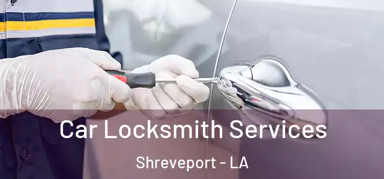 Car Locksmith Services Shreveport - LA