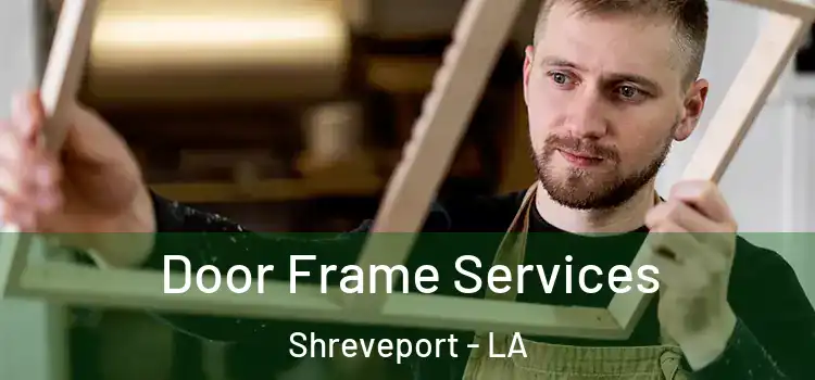 Door Frame Services Shreveport - LA